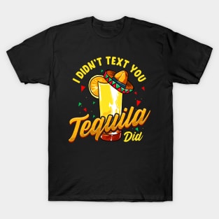 Cinco de Mayo I Didnt Text You Tequila Did T-Shirt